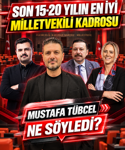 Mustafa Tübcel "Son 15-20 Yılın En İyi Milletvekili Kadrosu"