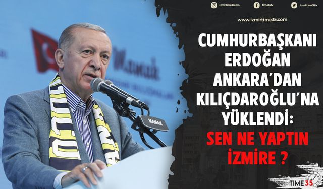 Cumhurbaşkanı Erdoğan Ankara'dan Kılıçdaroğlu'na yüklendi: Sen ne yaptın İzmire?