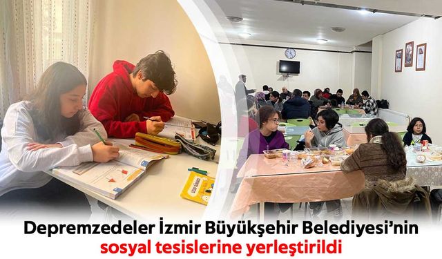 Depremzedeler İzmir Büyükşehir Belediyesi’nin sosyal tesislerine yerleştirildi