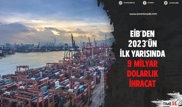 EİB’ten 2023’ün ilk yarısında 9 milyar dolarlık ihracat