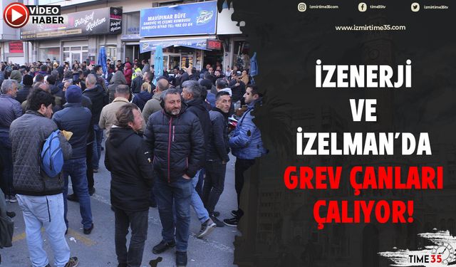 İZENERJİ ve İZELMAN’da grev çanları çalıyor