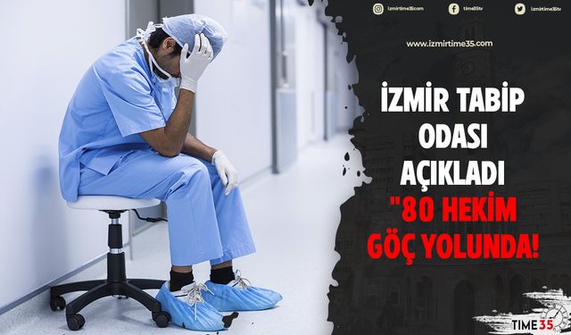 İzmir Tabip Odası açıkladı "80 hekim göç yolunda!"
