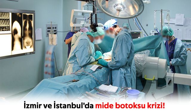 İzmir ve İstanbul'da mide botoksu krizi!