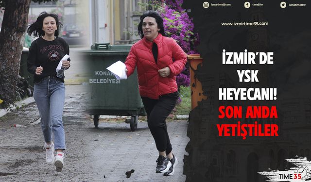 İzmir'de YSK heyecanı! Son anda yetiştiler