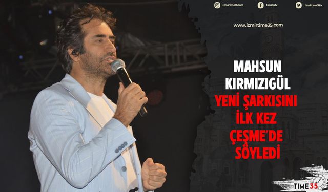 Mahsun Kırmızıgül yeni şarkısını ilk kez Çeşme'de söyledi