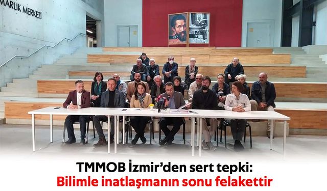TMMOB İzmir’den sert tepki:  Bilimle inatlaşmanın sonu felakettir
