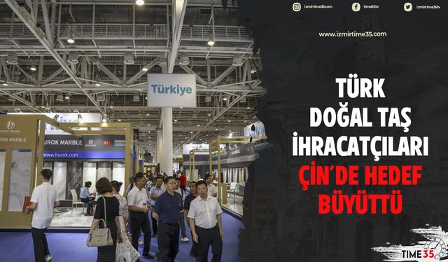 Türk doğal taş ihracatçıları Çin’de hedef büyüttü