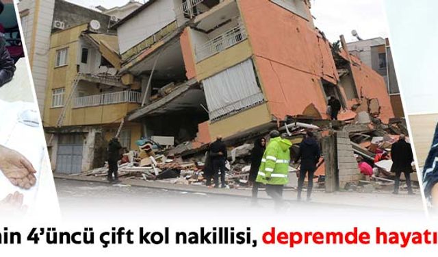 Türkiye’nin 4’üncü çift kol nakillisi, depremde hayatını kaybetti