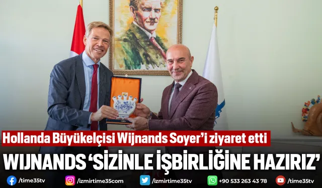 Hollanda Büyükelçisi Wijnands Soyer’i ziyaret etti