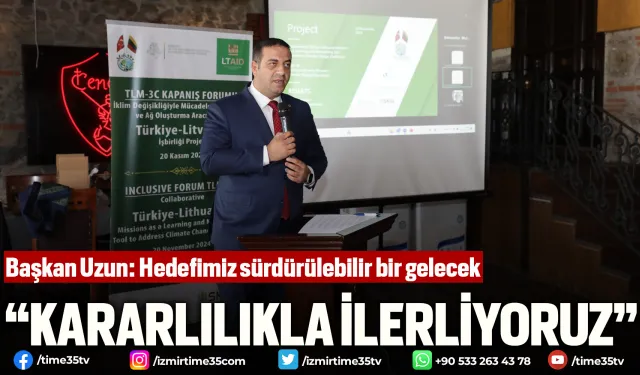 Başkan Uzun: Hedefimiz sürdürülebilir bir gelecek