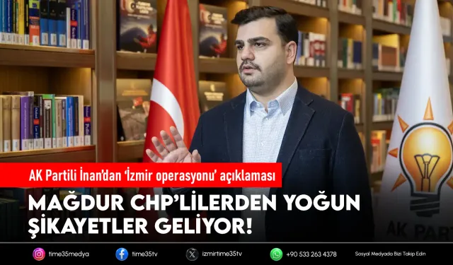 AK Partili İnan’dan ‘İzmir operasyonu’ açıklaması: Mağdur CHP’lilerin sesini duyuyoruz!