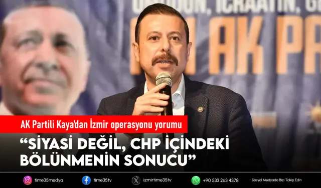 AK Partili Kaya’dan İzmir operasyonu yorumu: Siyasi değil, iç hesaplaşma