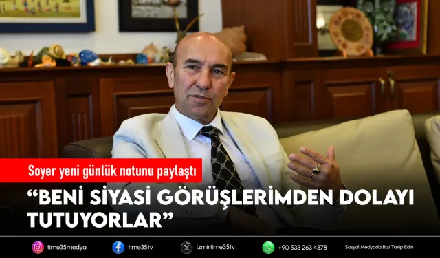 Soyer yeni günlük notunu paylaştı: “Beni siyasi görüşlerimden dolayı tutuyorlar”
