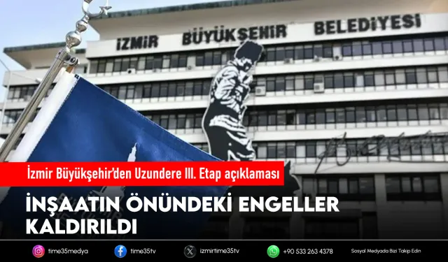 İzmir Büyükşehir’den Uzundere III. Etap açıklaması