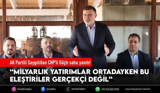 AK Partili Saygılı’dan CHP’li Güç’e saha yanıtı!