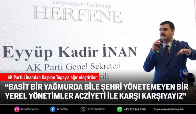 AK Parti Genel Sekreteri İnan’dan Başkan Tugay’a ağır eleştiriler