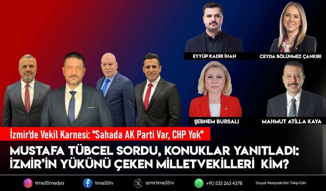 İzmir’de Vekil Karnesi: "Sahada AK Parti Var, CHP Yok  İzmir’in yükünü çeken Milletvekilleri Kim?