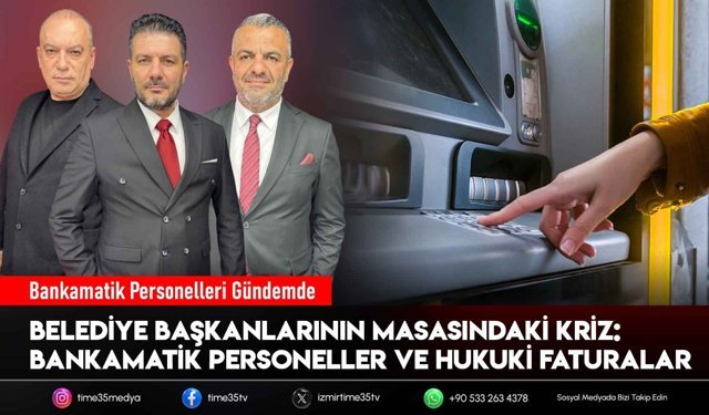 Belediye Başkanlarının Masasındaki Kriz: Bankamatik Personeller ve Hukuki Faturalar