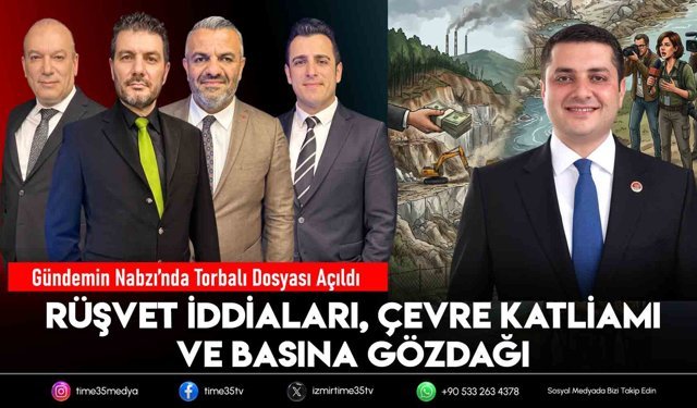Torbalı’da Rüşvet İddiaları, Çevre Katliamı Ve Basına Gözdağı