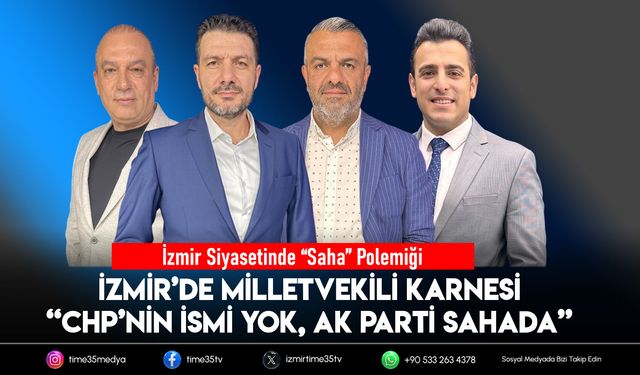 İzmir’de Milletvekili Karnesi “CHP’nin İsmi Yok, AK Parti Sahada”