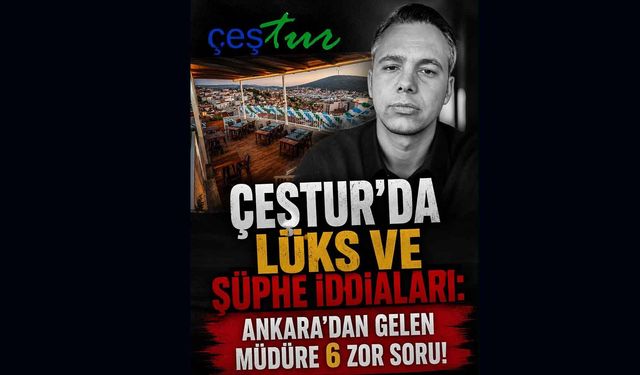 Çeştur'da lüks ve şüphe iddiları: Ankara'dan gelen müdüre zor sorular