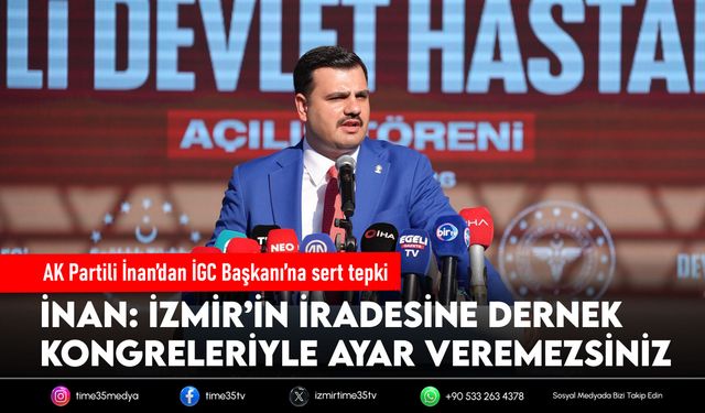 AK Partili İnan’dan İGC Başkanı’na sert tepki
