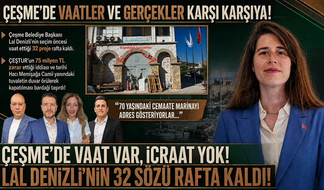Çeşme’de Vaat Var, İcraat Yok! Lal Deni̇zli̇’ni̇n 32 Sözü Rafta Kaldı