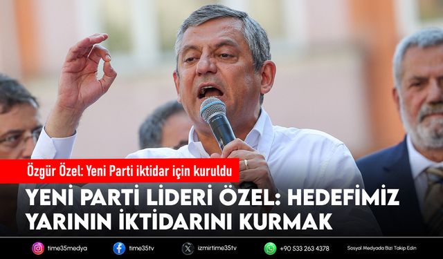 Özgür Özel: Yeni Parti iktidar için kuruldu