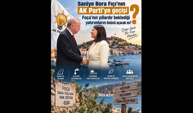 Saniye Bora Fıçı’nın AK Parti’ye geçişi Foça’nın yıllardır beklediği yatırımların önünü açacak mı?