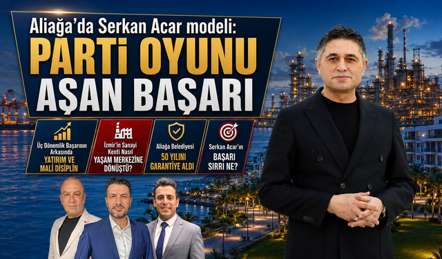 Aliağa’da Serkan Acar modeli: Parti oyunu aşan başarı
