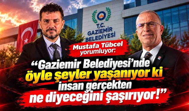 Mustafa Tübcel "Gaziemir Belediyesi'nde öyle şeyler yaşanıyor ki..."