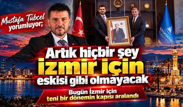 Mustafa Tübcel:  Artık hiçbir şey İzmir için eskisi gibi olmayacak