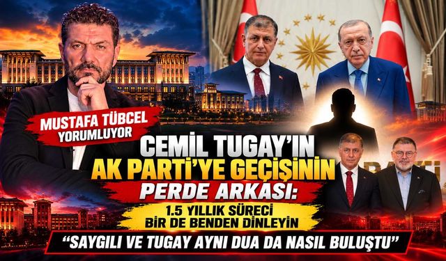 Cemil Tugay’ın Ak Parti’ye Geçişinin Perde Arkası: