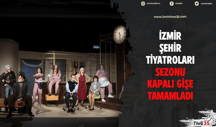 İzmir Şehir Tiyatroları sezonu kapalı gişe tamamladı