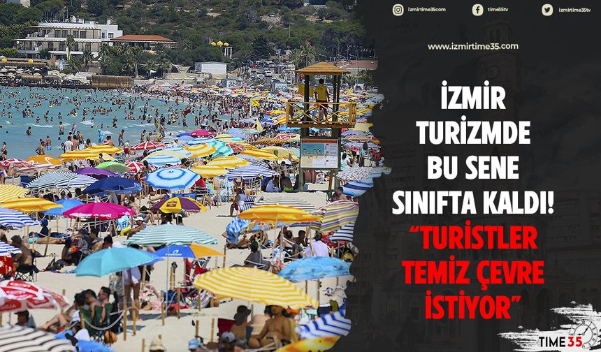İzmir turizmde bu sene sınıfta kaldı! "Turistler temiz çevre istiyor"