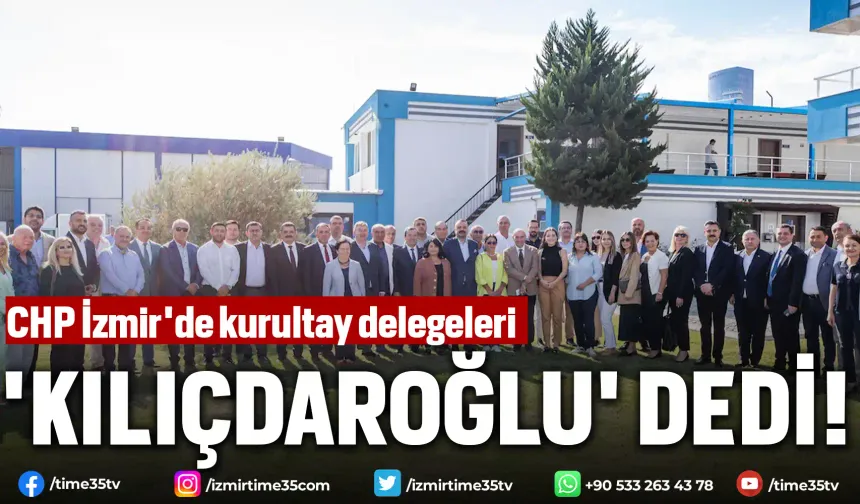 CHP İzmir'de kurultay delegeleri 'Kılıçdaroğlu' dedi!