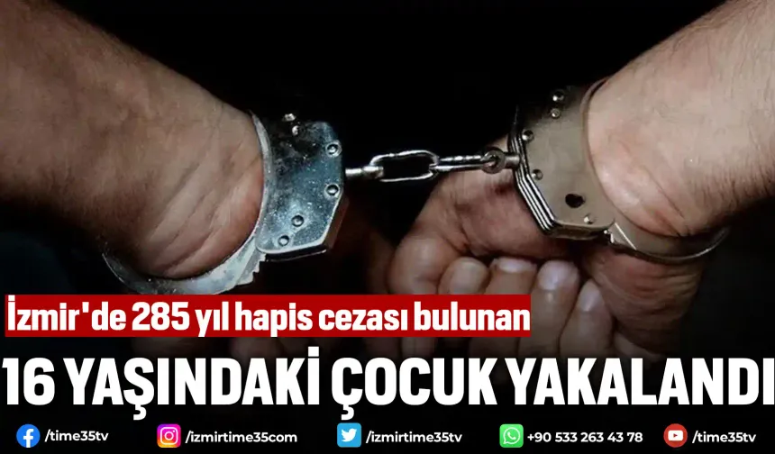 İzmir'de 285 yıl hapis cezası bulunan 16 yaşındaki çocuk yakalandı