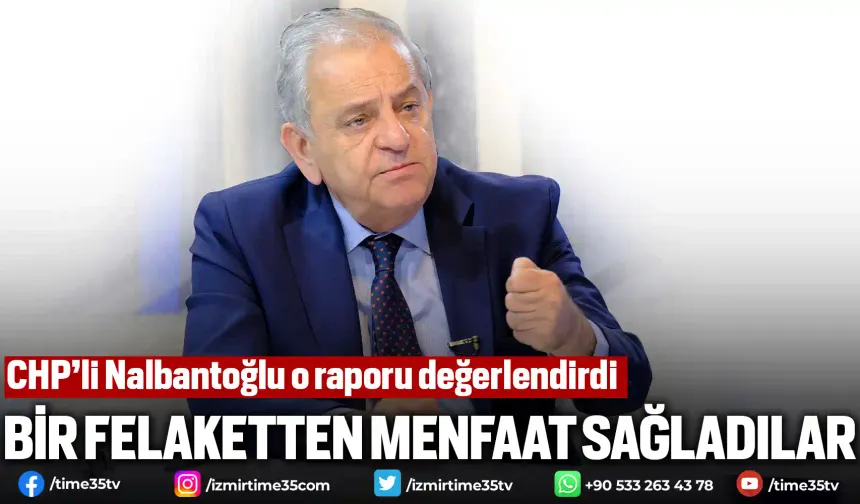 CHP’li Nalbantoğlu o raporu değerlendirdi