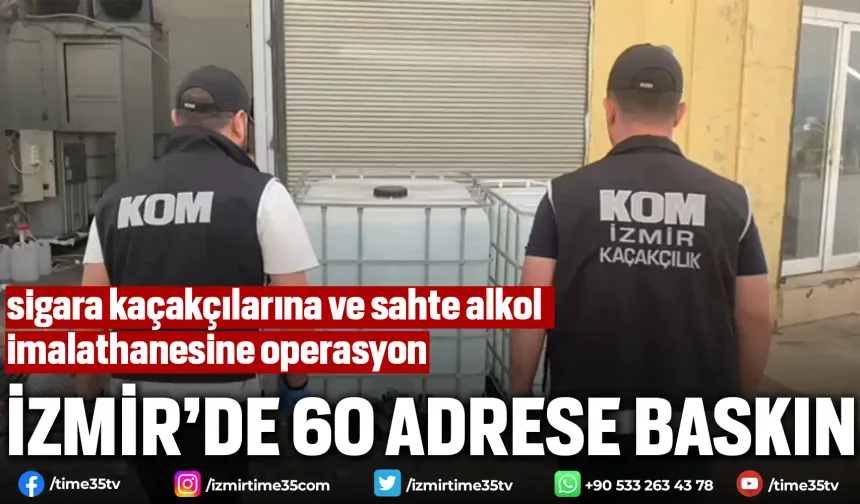 İzmir'de sigara kaçakçılarına ve sahte alkol imalathanesine operasyon