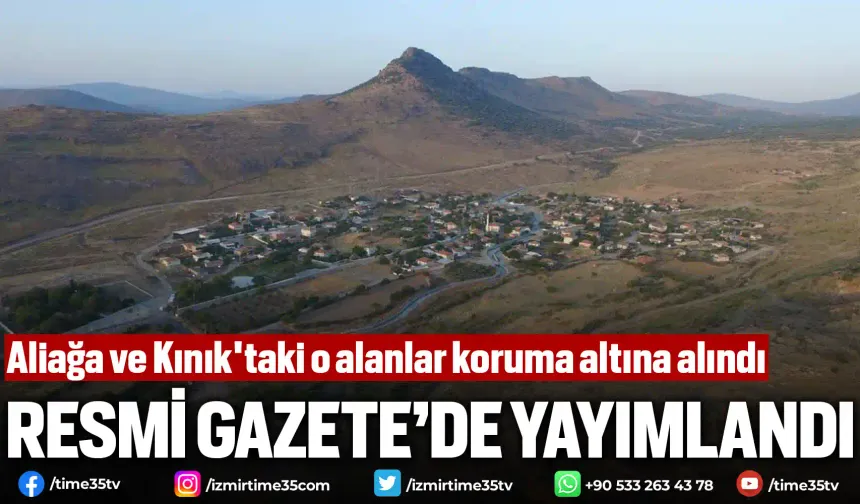 Aliağa ve Kınık'taki o alanlar koruma altına alındı