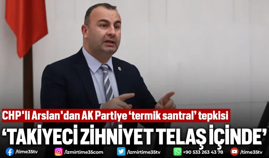 CHP'li Arslan'dan AK Partiye 'termik santral' tepkisi