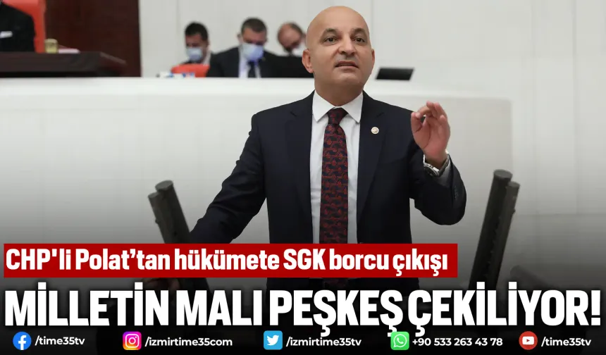 CHP'li Polat’tan hükümete SGK borcu çıkışı