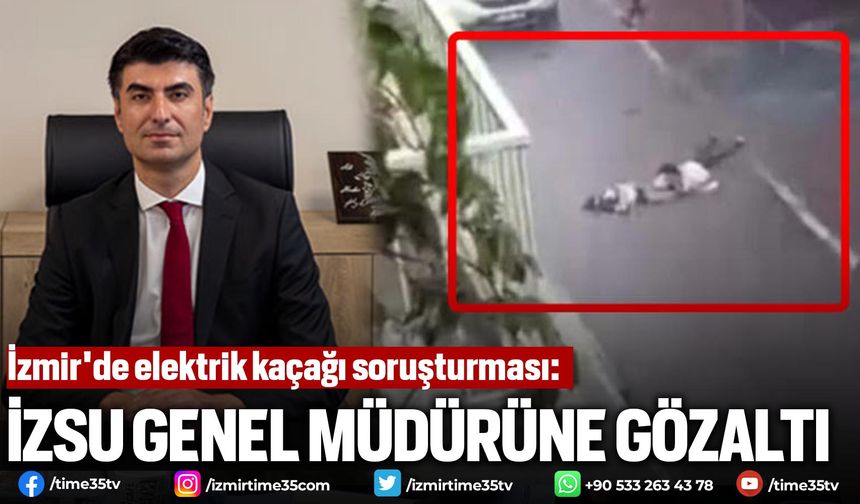 İzmir'de elektrik kaçağı soruşturması: İZSU genel müdürüne gözaltı