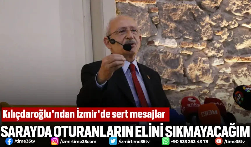 Kılıçdaroğlu'ndan İzmir'de sert mesajlar: Ellerini sıkmayacağım