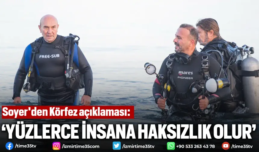 Soyer'den Körfez açıklaması: yüzlerce insana haksızlık olur