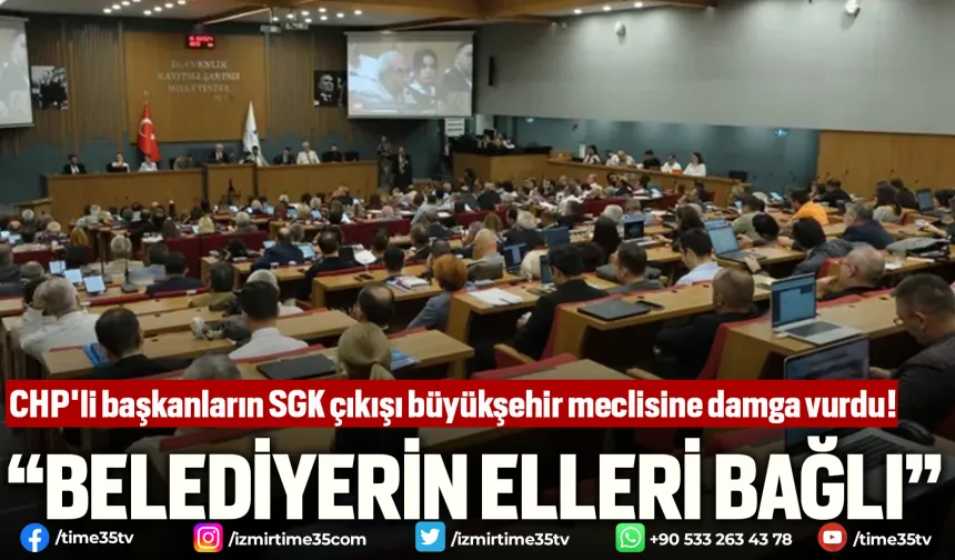 CHP'li başkanların SGK çıkışı büyükşehir meclisine damga vurdu!