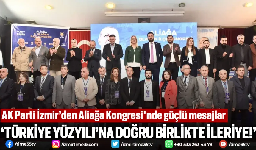 AK Parti İzmir’den Aliağa Kongresi'nde güçlü mesajlar