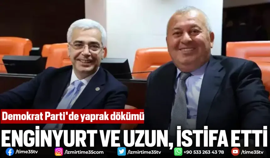 Enginyurt ve Uzun, Demokrat Parti'den istifa etti