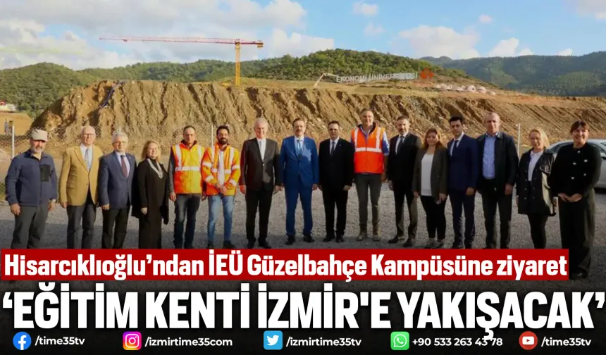 Hisarcıklıoğlu’ndan İEÜ Güzelbahçe Kampüsüne ziyaret