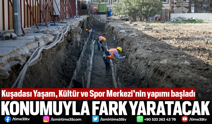 Kuşadası Yaşam, Kültür ve Spor Merkezi’nin yapımı başladı